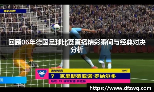 回顾06年德国足球比赛直播精彩瞬间与经典对决分析