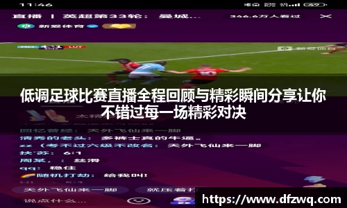低调足球比赛直播全程回顾与精彩瞬间分享让你不错过每一场精彩对决